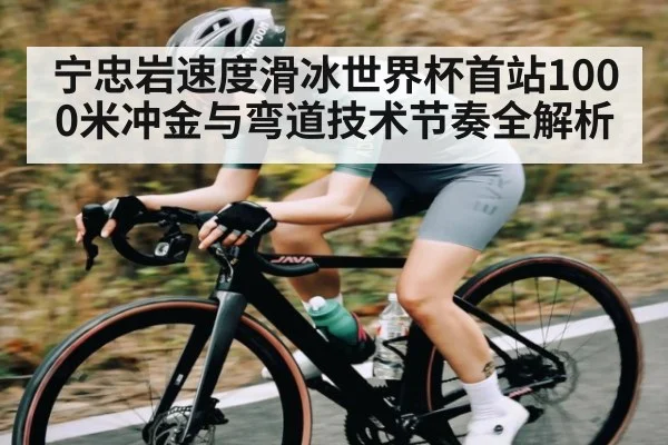 宁忠岩速度滑冰世界杯首站1000米冲金与弯道技术节奏全解析