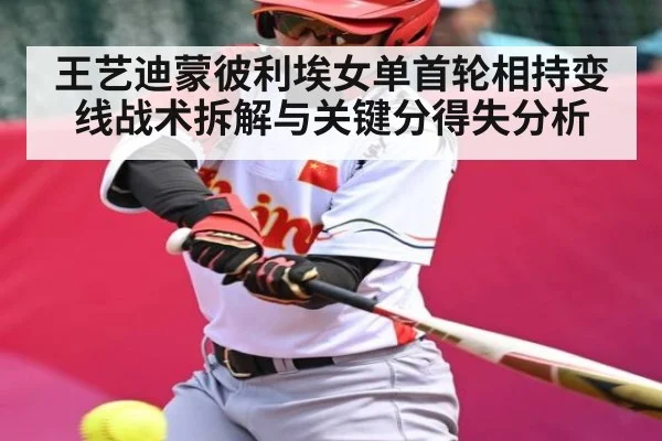 王艺迪蒙彼利埃女单首轮相持变线战术拆解与关键分得失分析